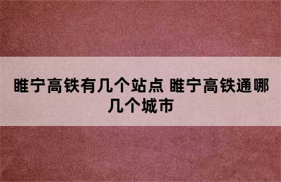 睢宁高铁有几个站点 睢宁高铁通哪几个城市